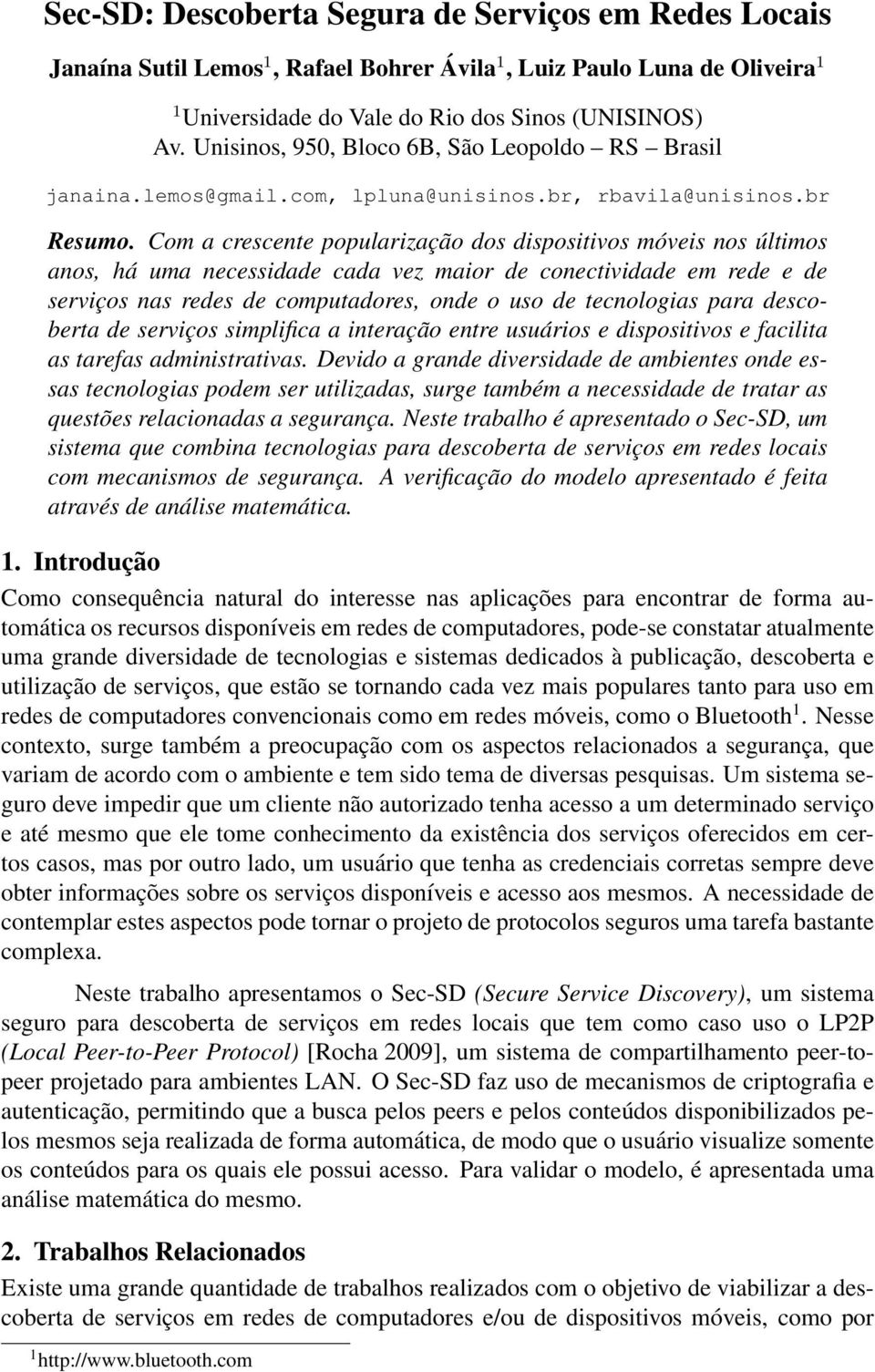 Com a crescente popularização dos dispositivos móveis nos últimos anos, há uma necessidade cada vez maior de conectividade em rede e de serviços nas redes de computadores, onde o uso de tecnologias