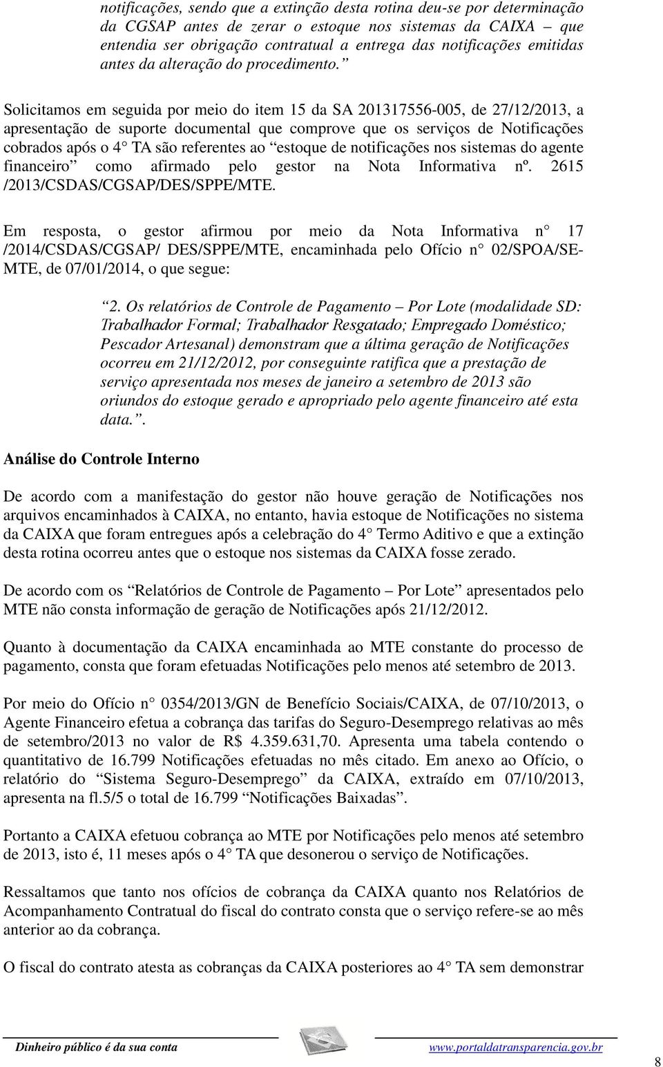 Solicitamos em seguida por meio do item 15 da SA 201317556-005, de 27/12/2013, a apresentação de suporte documental que comprove que os serviços de Notificações cobrados após o 4 TA são referentes ao