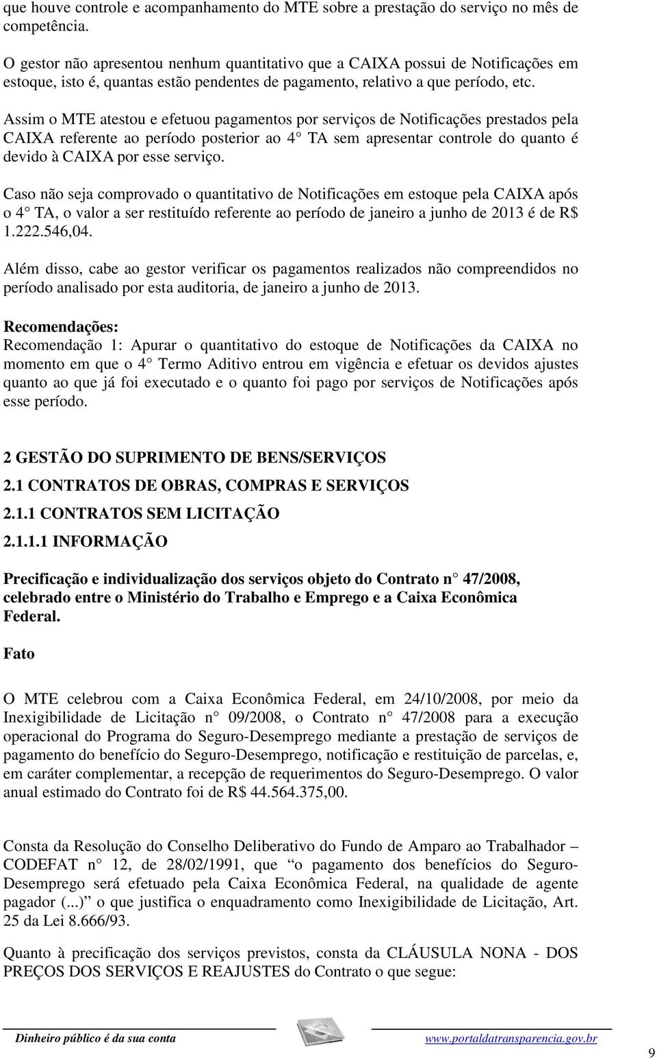 Assim o MTE atestou e efetuou pagamentos por serviços de Notificações prestados pela CAIXA referente ao período posterior ao 4 TA sem apresentar controle do quanto é devido à CAIXA por esse serviço.