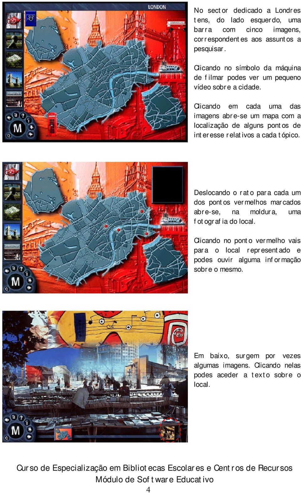 Clicando em cada uma das imagens abre-se um mapa com a localização de alguns pontos de interesse relativos a cada tópico.