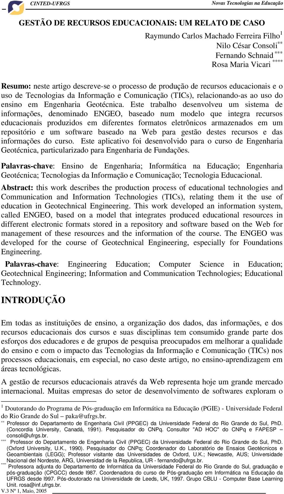 Este trabalho desenvolveu um sistema de informações, denominado ENGEO, baseado num modelo que integra recursos educacionais produzidos em diferentes formatos eletrônicos armazenados em um repositório