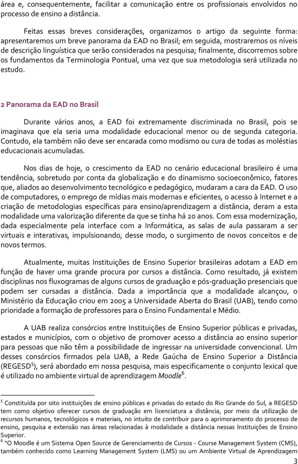 considerados na pesquisa; finalmente, discorremos sobre os fundamentos da Terminologia Pontual, uma vez que sua metodologia será utilizada no estudo.