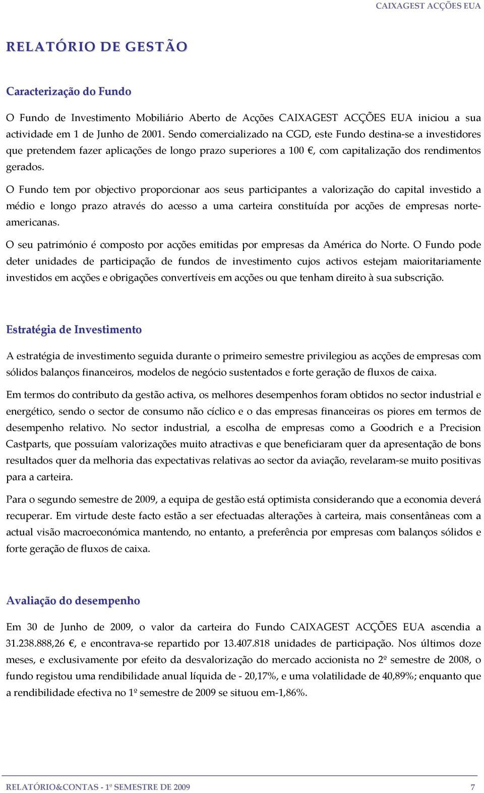 O Fundo tem por objectivo proporcionar aos seus participantes a valorização do capital investido a médio e longo prazo através do acesso a uma carteira constituída por acções de empresas