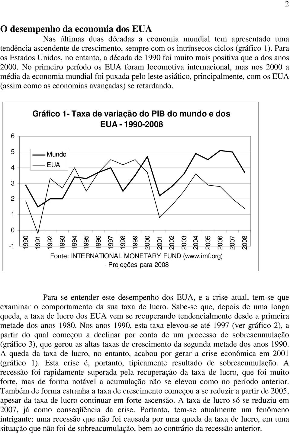 No primeiro período os EUA foram locomotiva internacional, mas nos a média da economia mundial foi puxada pelo leste asiático, principalmente, com os EUA (assim como as economias avançadas) se