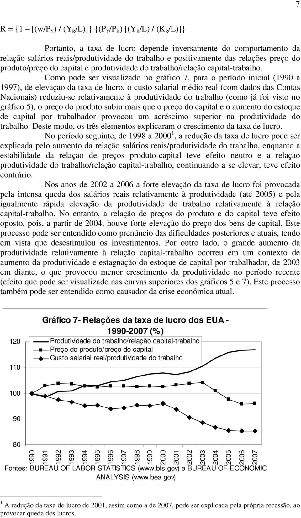 Como pode ser visualizado no gráfico 7, para o período inicial ( a ), de elevação da taxa de lucro, o custo salarial médio real (com dados das Contas Nacionais) reduziu-se relativamente à