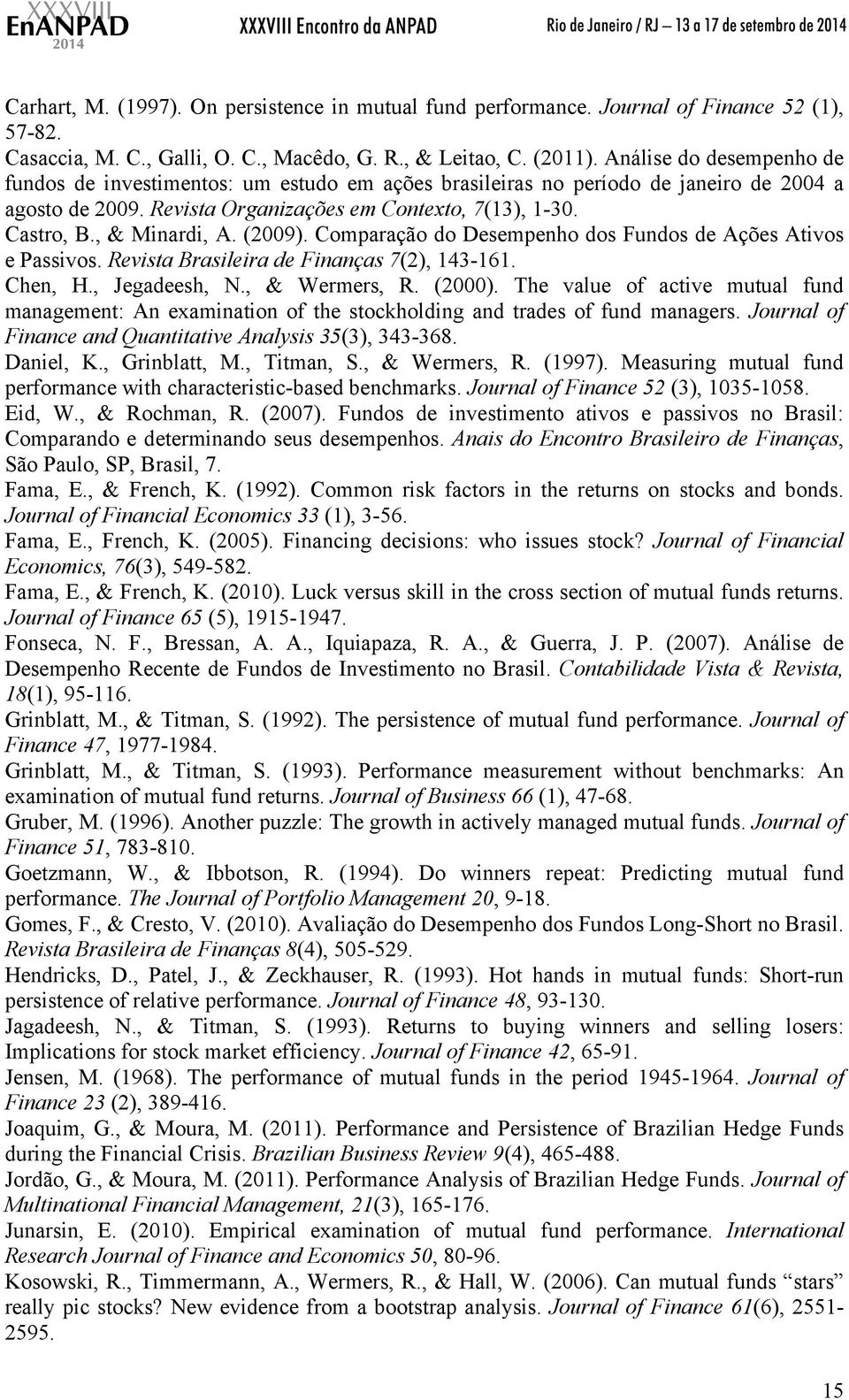 , & Minardi, A. (2009). Comparação do Desempenho dos Fundos de Ações Ativos e Passivos. Revista Brasileira de Finanças 7(2), 143-161. Chen, H., Jegadeesh, N., & Wermers, R. (2000).