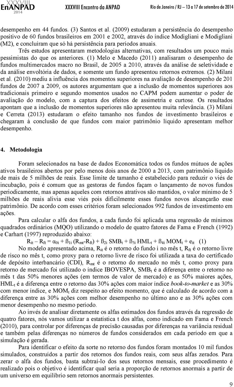 anuais. Três estudos apresentaram metodologias alternativas, com resultados um pouco mais pessimistas do que os anteriores.