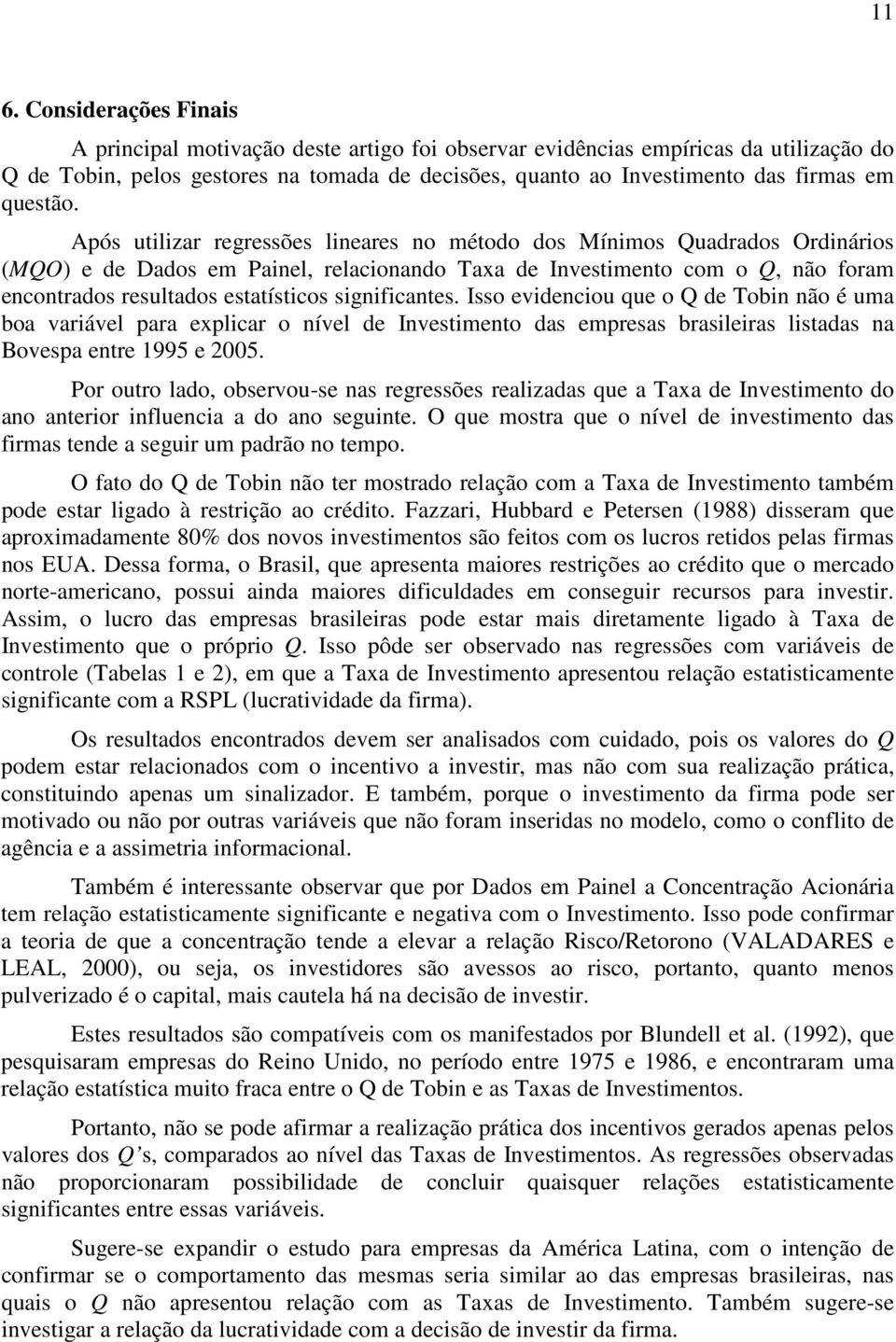 Após utilizar regressões lineares no método dos Mínimos Quadrados Ordinários (MQO) e de Dados em Painel, relacionando Taxa de Investimento com o Q, não foram encontrados resultados estatísticos