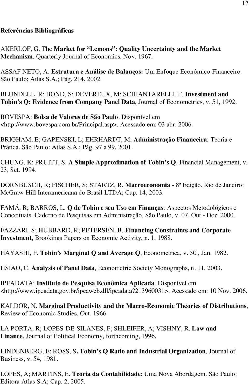 Investment and Tobin s Q: Evidence from Company Panel Data, Journal of Econometrics, v. 51, 1992. BOVESPA: Bolsa de Valores de São Paulo. Disponível em <http://www.bovespa.com.br/principal.asp>.