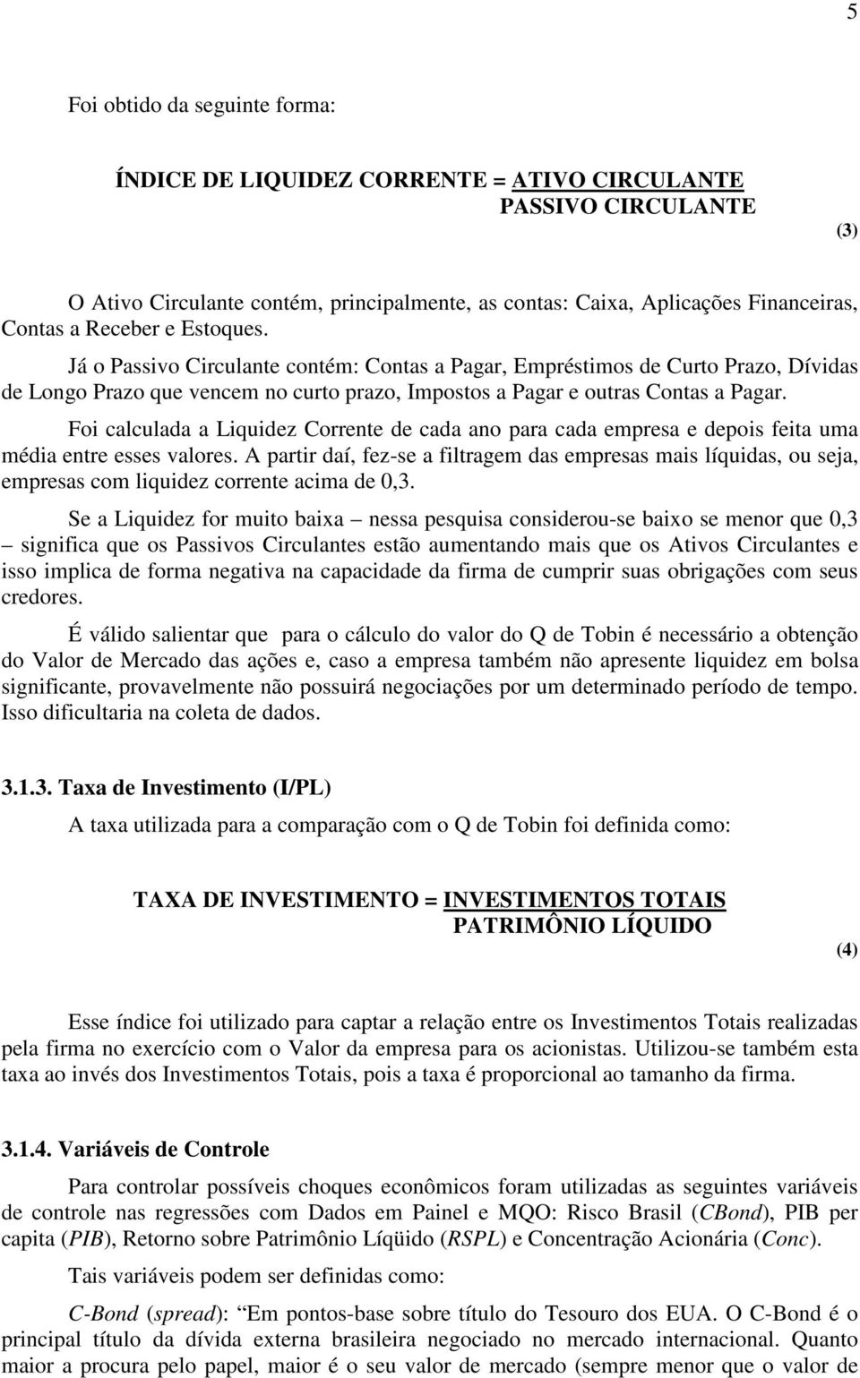 Foi calculada a Liquidez Corrente de cada ano para cada empresa e depois fea uma média entre esses valores.