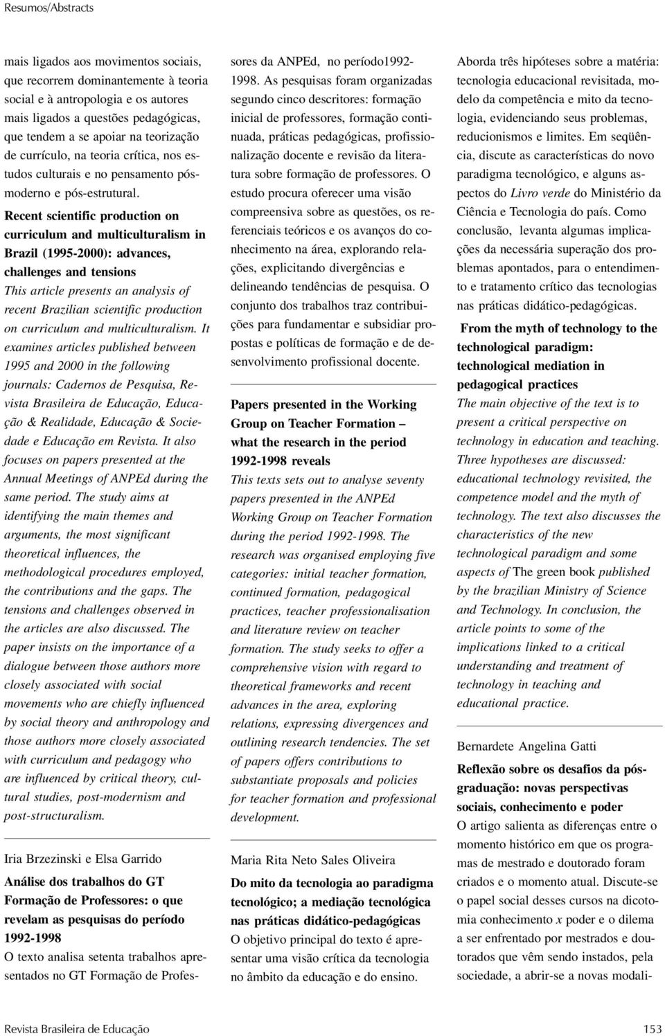 Recent scientific production on curriculum and multiculturalism in Brazil (1995-2000): advances, challenges and tensions This article presents an analysis of recent Brazilian scientific production on