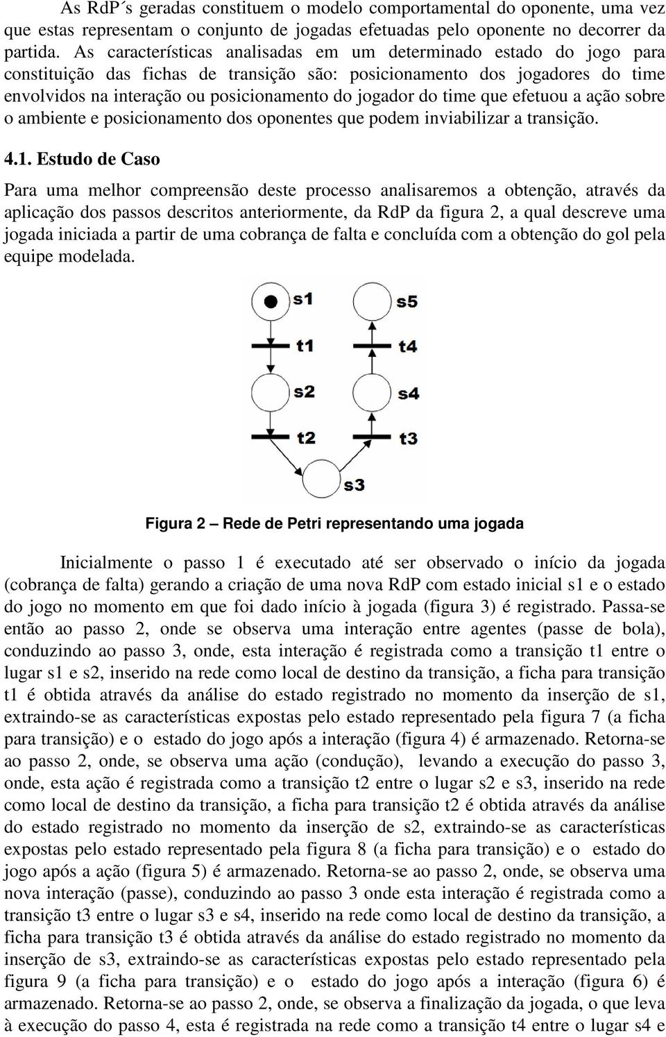 do time que efetuou a ação sobre o ambiente e posicionamento dos oponentes que podem inviabilizar a transição. 4.1.