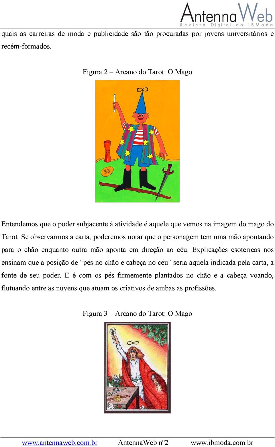 Se observarmos a carta, poderemos notar que o personagem tem uma mão apontando para o chão enquanto outra mão aponta em direção ao céu.