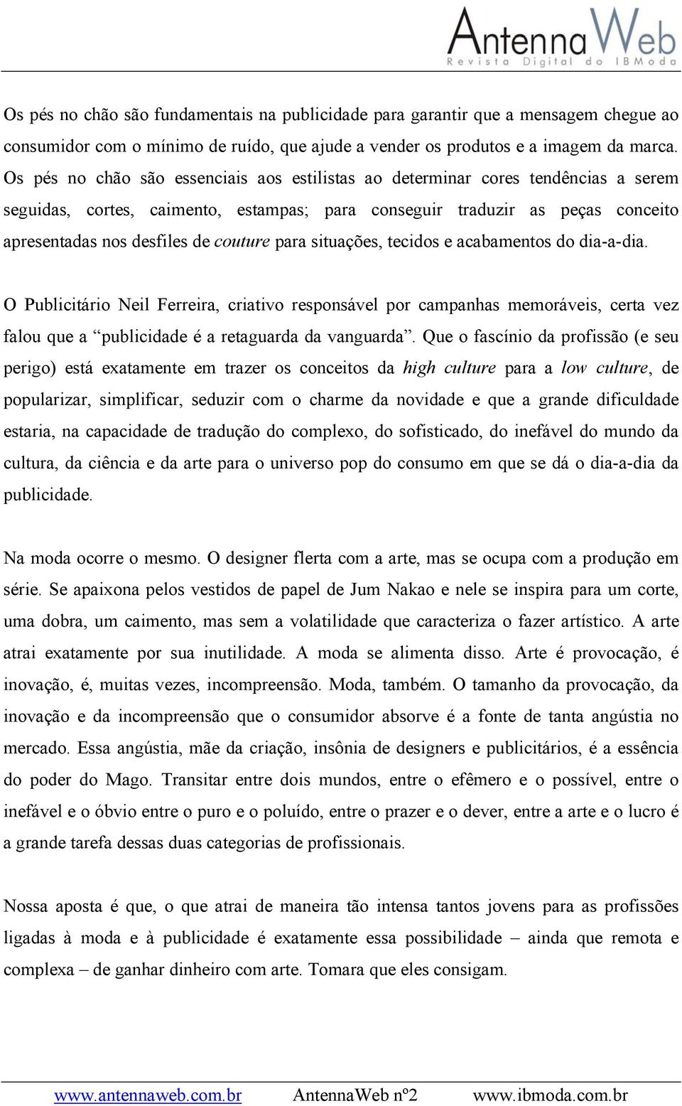 couture para situações, tecidos e acabamentos do dia-a-dia. O Publicitário Neil Ferreira, criativo responsável por campanhas memoráveis, certa vez falou que a publicidade é a retaguarda da vanguarda.