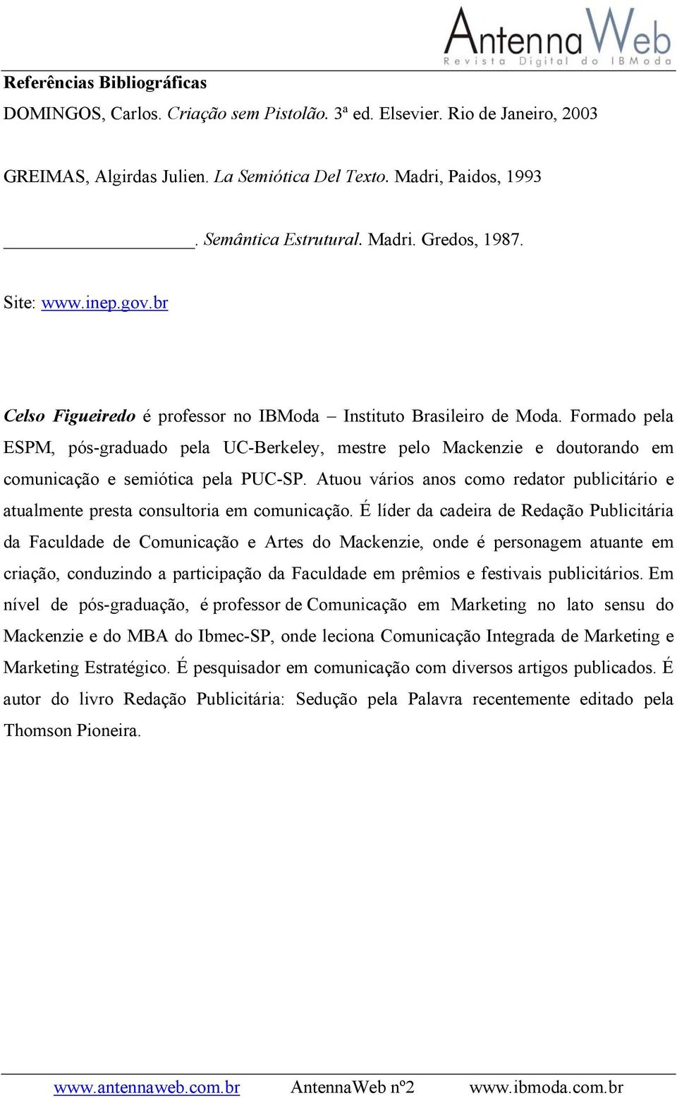 Formado pela ESPM, pós-graduado pela UC-Berkeley, mestre pelo Mackenzie e doutorando em comunicação e semiótica pela PUC-SP.