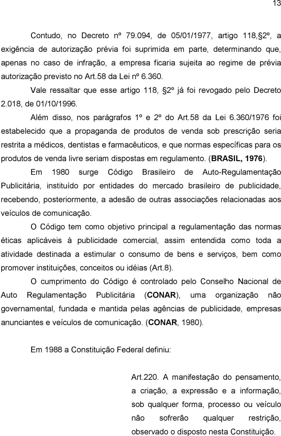 previsto no Art.58 da Lei nº 6.360. Vale ressaltar que esse artigo 118, 2º já foi revogado pelo Decreto 2.018, de 01/10/1996. Além disso, nos parágrafos 1º e 2º do Art.58 da Lei 6.