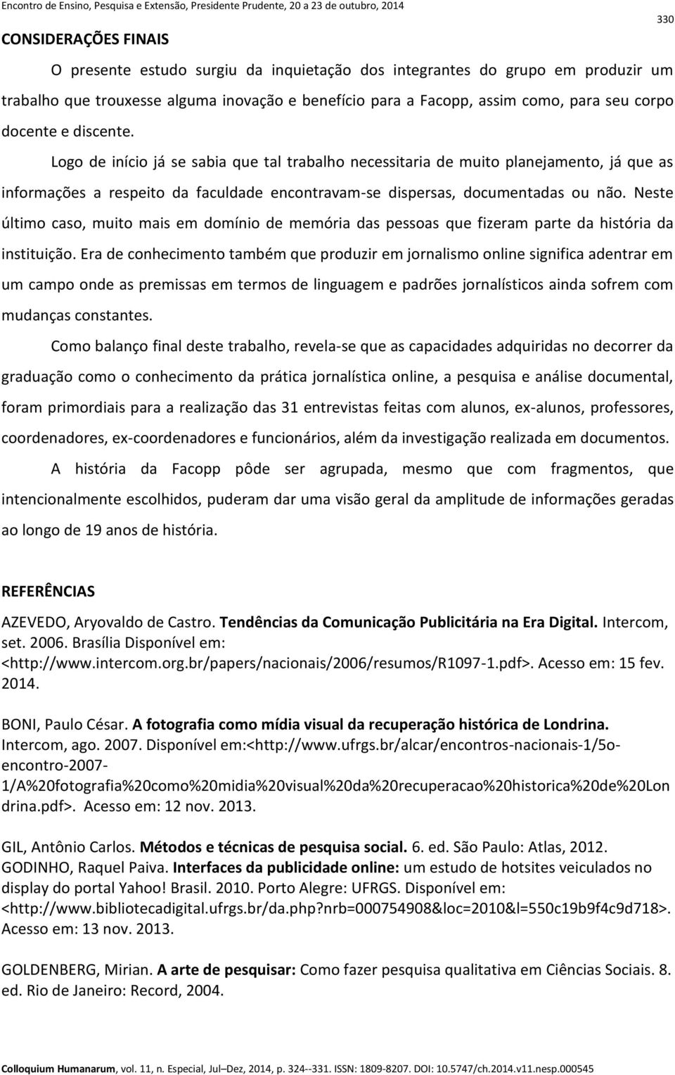 Neste último caso, muito mais em domínio de memória das pessoas que fizeram parte da história da instituição.