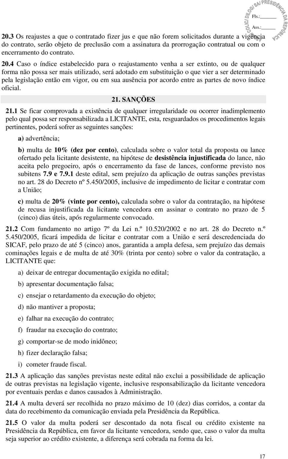 4 Caso o índice estabelecido para o reajustamento venha a ser extinto, ou de qualquer forma não possa ser mais utilizado, será adotado em substituição o que vier a ser determinado pela legislação