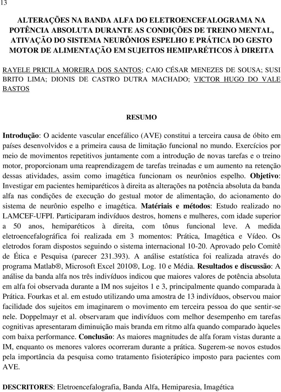 vascular encefálico (AVE) constitui a terceira causa de óbito em países desenvolvidos e a primeira causa de limitação funcional no mundo.