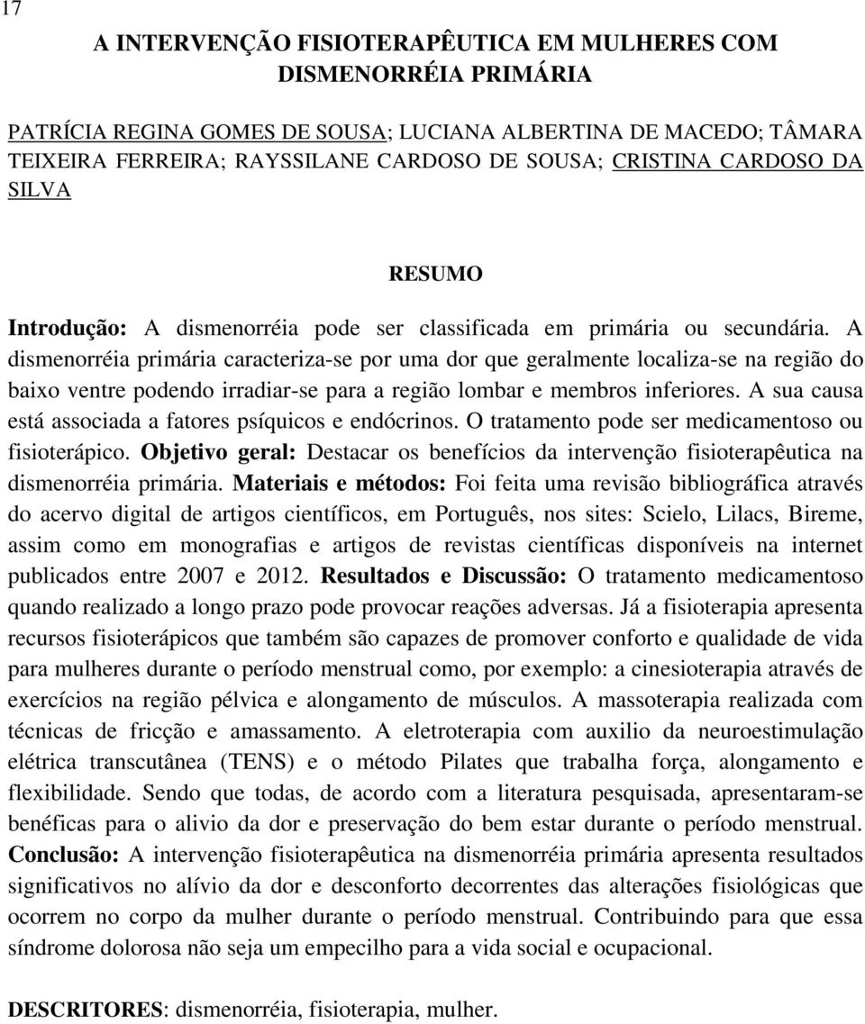 A dismenorréia primária caracteriza-se por uma dor que geralmente localiza-se na região do baixo ventre podendo irradiar-se para a região lombar e membros inferiores.