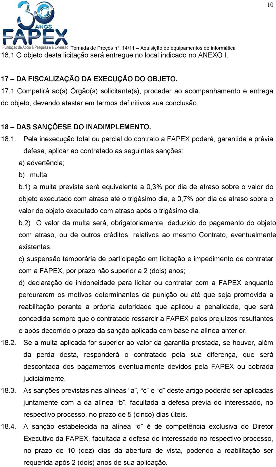 18 DAS SANÇÕESE DO INADIMPLEMENTO. 18.1. Pela inexecução total ou parcial do contrato a FAPEX poderá, garantida a prévia defesa, aplicar ao contratado as seguintes sanções: a) advertência; b) multa; b.