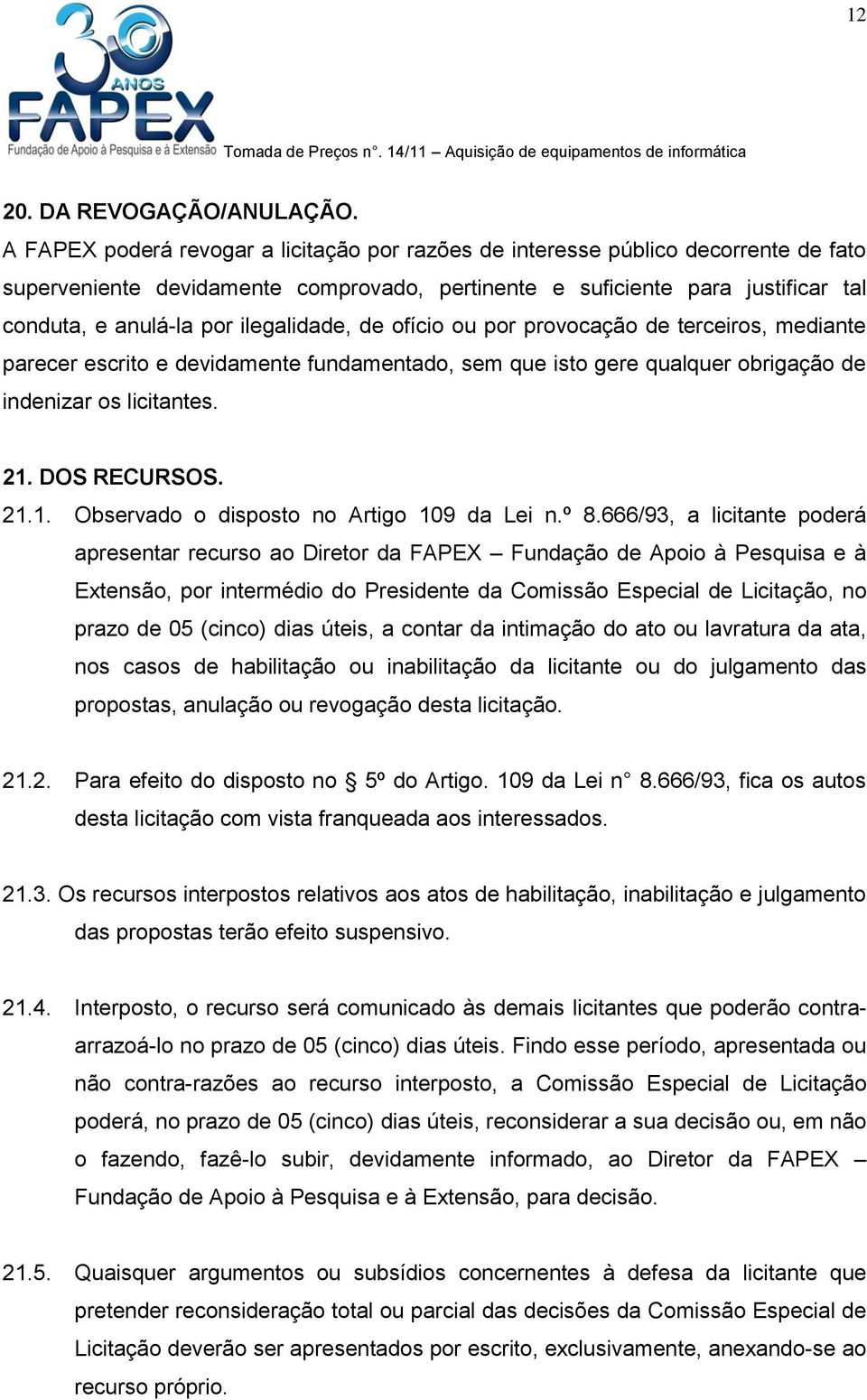 ilegalidade, de ofício ou por provocação de terceiros, mediante parecer escrito e devidamente fundamentado, sem que isto gere qualquer obrigação de indenizar os licitantes. 21.