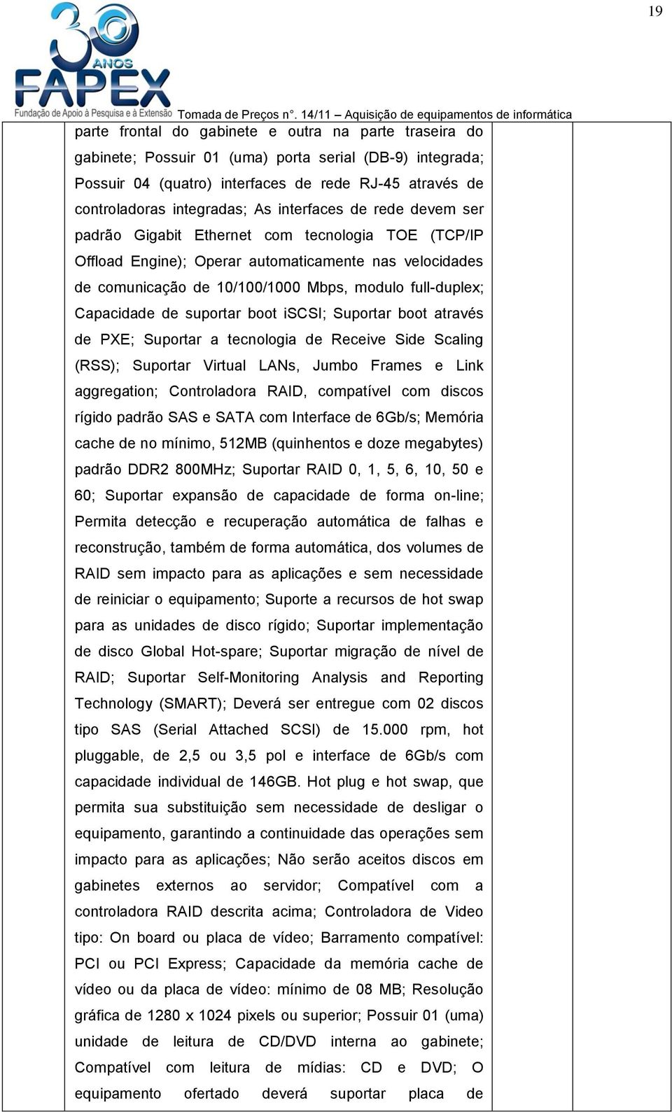 Capacidade de suportar boot iscsi; Suportar boot através de PXE; Suportar a tecnologia de Receive Side Scaling (RSS); Suportar Virtual LANs, Jumbo Frames e Link aggregation; Controladora RAID,