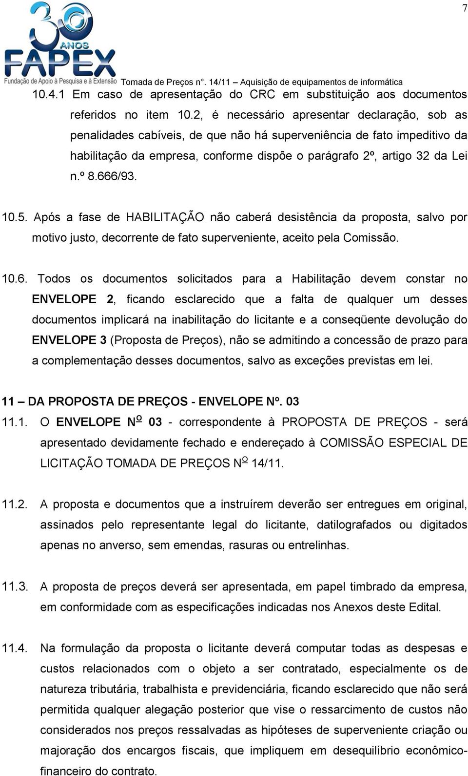 666/93. 10.5. Após a fase de HABILITAÇÃO não caberá desistência da proposta, salvo por motivo justo, decorrente de fato superveniente, aceito pela Comissão. 10.6. Todos os documentos solicitados para