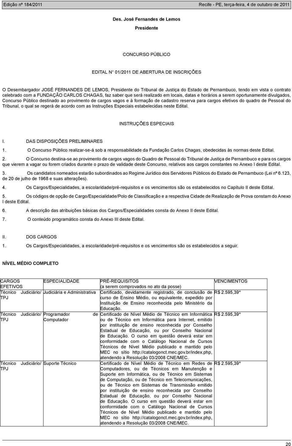 de cargos vagos e à formação de cadastro reserva para cargos efetivos do quadro de Pessoal do Tribunal, o qual se regerá de acordo com as Instruções Especiais estabelecidas neste Edital.