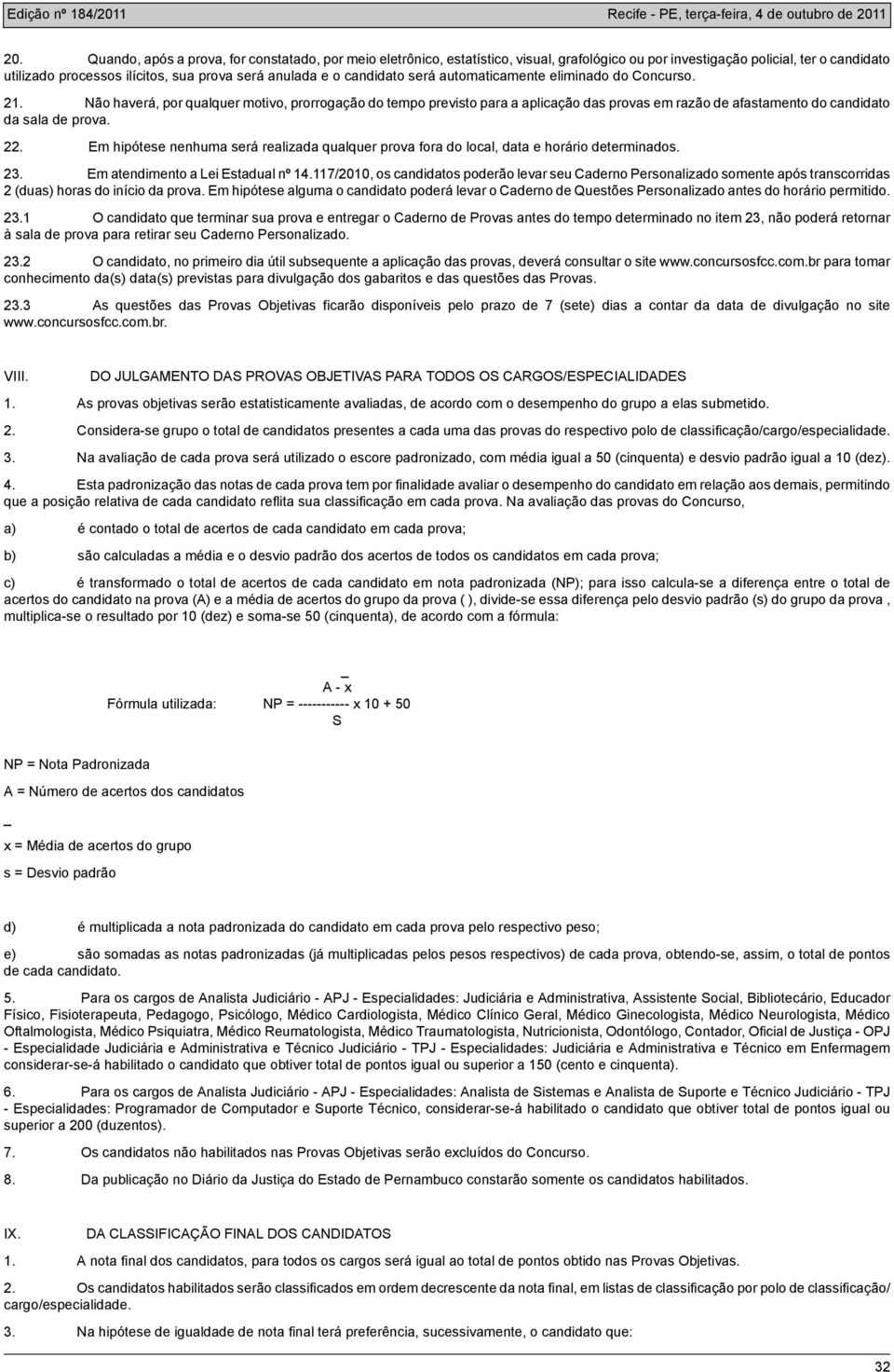 Não haverá, por qualquer motivo, prorrogação do tempo previsto para a aplicação das provas em razão de afastamento do candidato da sala de prova. 22.