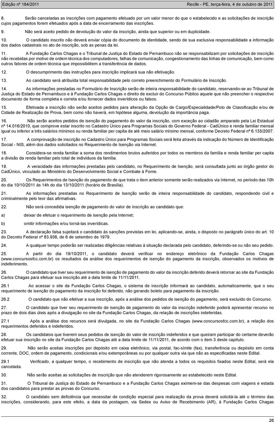 O candidato inscrito não deverá enviar cópia do documento de identidade, sendo de sua exclusiva responsabilidade a informação dos dados cadastrais no ato de inscrição, sob as penas da lei. 11.