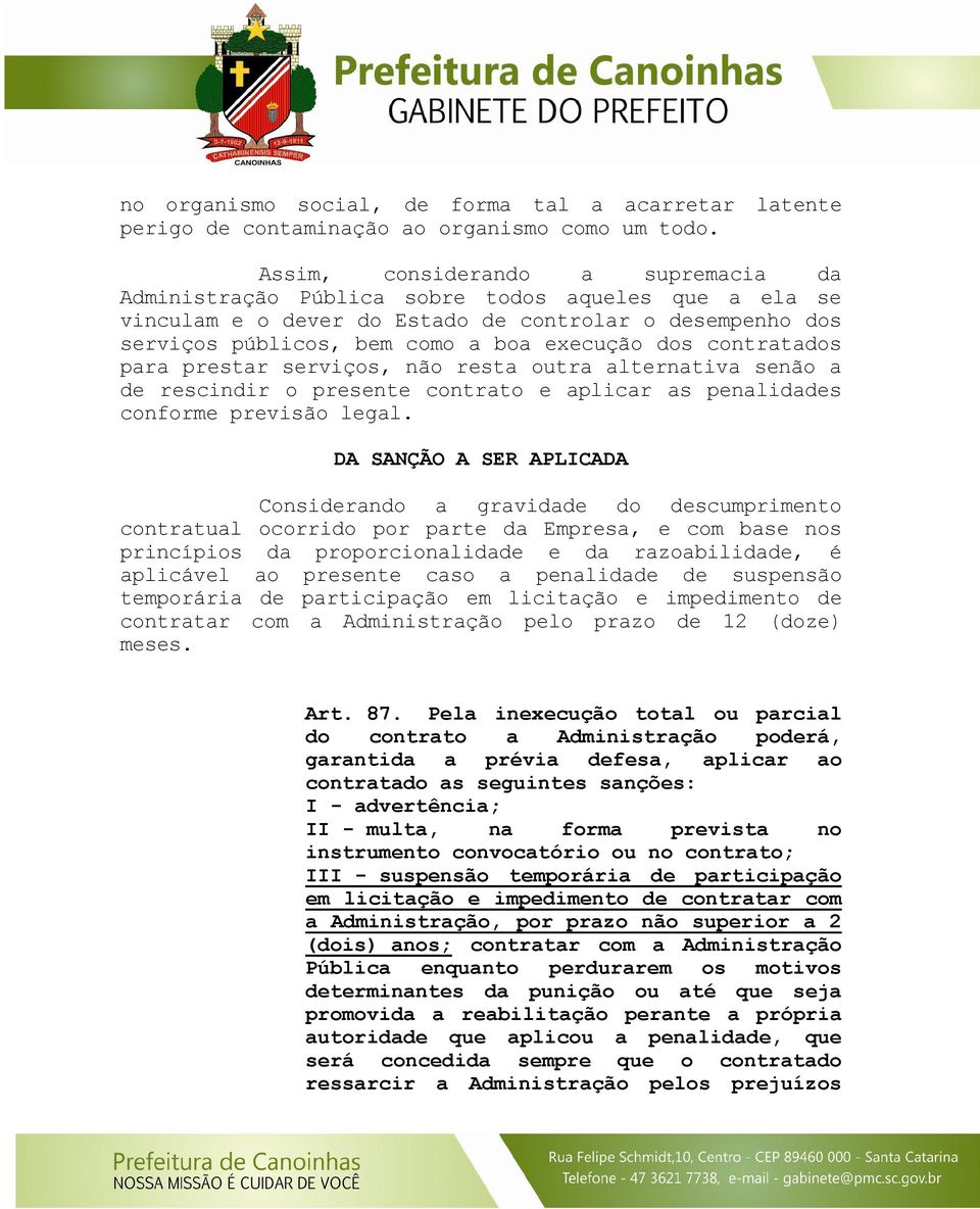 contratados para prestar serviços, não resta outra alternativa senão a de rescindir o presente contrato e aplicar as penalidades conforme previsão legal.