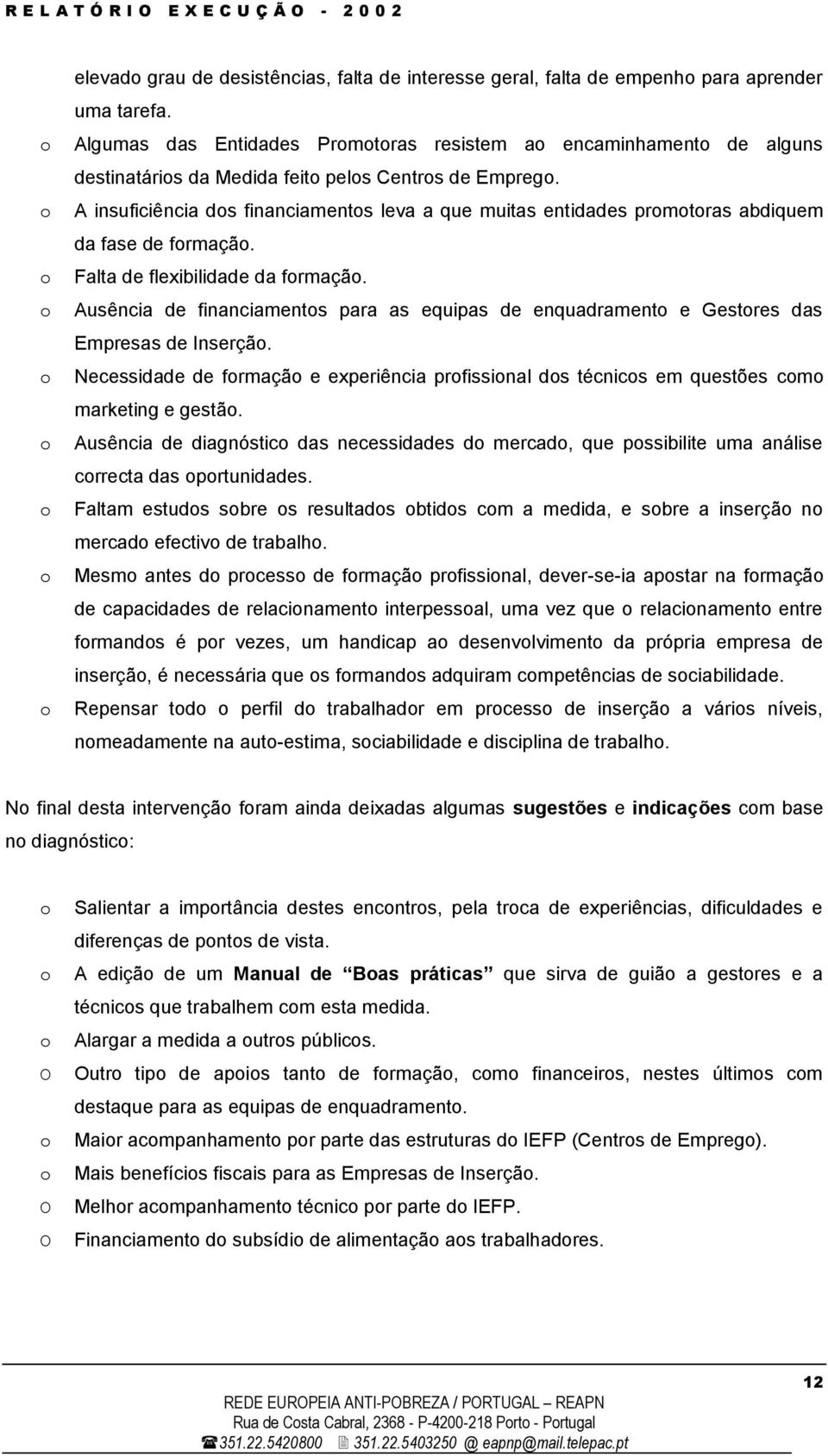 A insuficiência ds financiaments leva a que muitas entidades prmtras abdiquem da fase de frmaçã. Falta de flexibilidade da frmaçã.