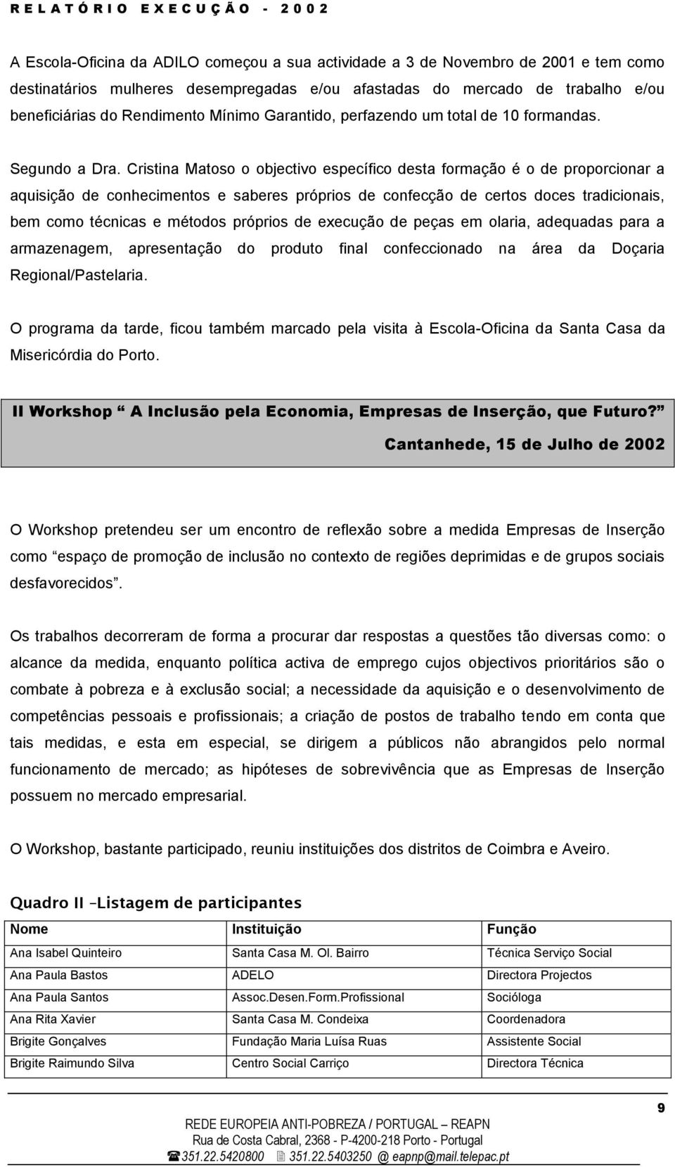 Cristina Mats bjectiv específic desta frmaçã é de prprcinar a aquisiçã de cnheciments e saberes própris de cnfecçã de certs dces tradicinais, bem cm técnicas e métds própris de execuçã de peças em