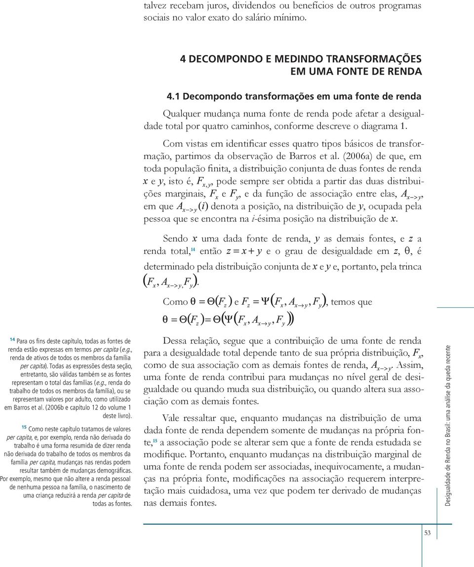 Com vistas em identificar esses quatro tipos básicos de transformação, partimos da observação de Barros et al.