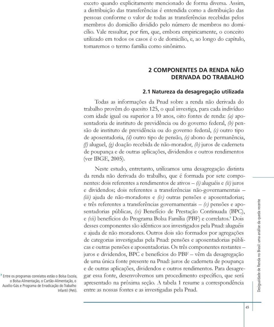 no domicílio. Vale ressaltar, por fim, que, embora empiricamente, o conceito utilizado em todos os casos é o de domicílio, e, ao longo do capítulo, tomaremos o termo família como sinônimo.