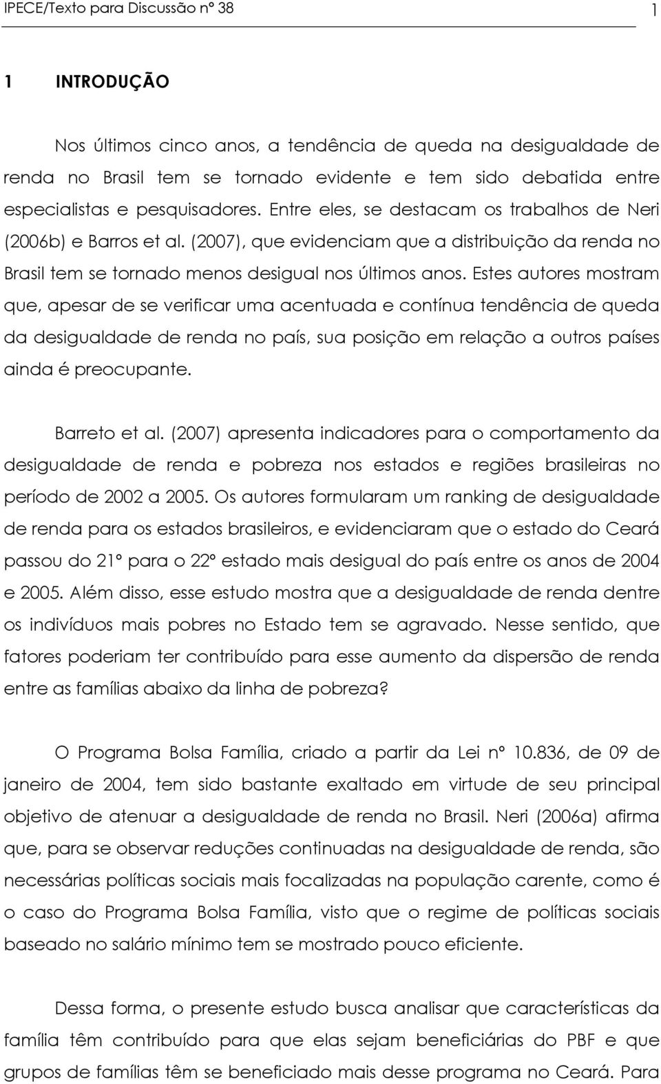 Estes autores mostram que, apesar de se verificar uma acentuada e contínua tendência de queda da desigualdade de renda no país, sua posição em relação a outros países ainda é preocupante.