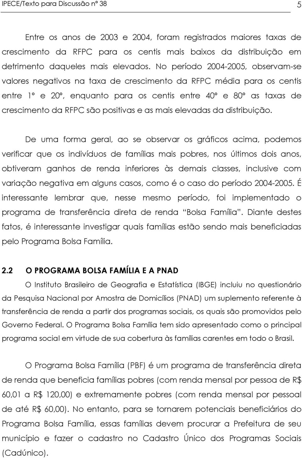 positivas e as mais elevadas da distribuição.