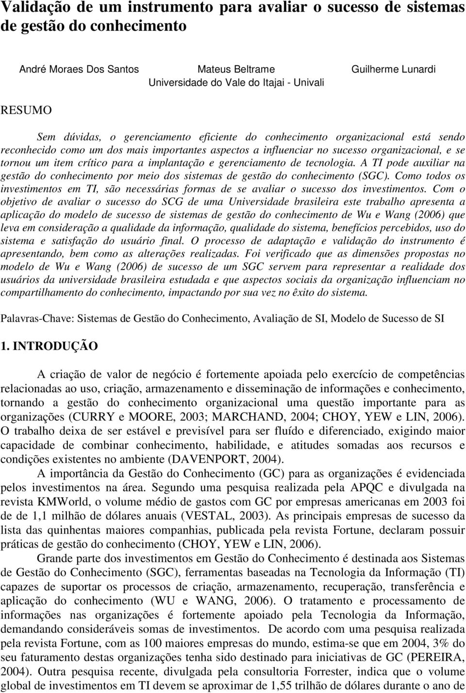 para a implantação e gerenciamento de tecnologia. A TI pode auxiliar na gestão do conhecimento por meio dos sistemas de gestão do conhecimento (SGC).