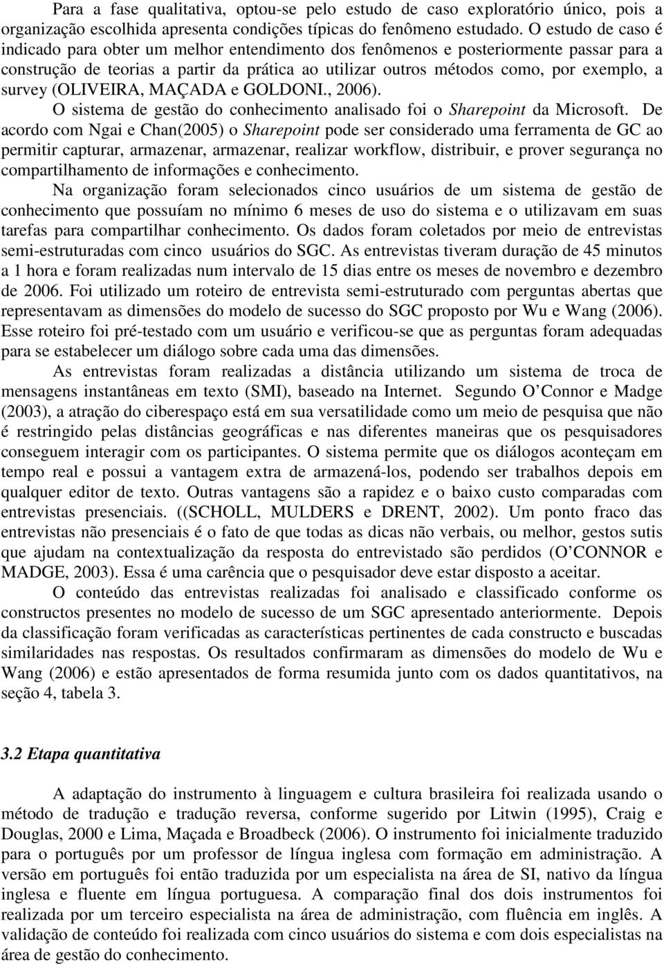 survey (OLIVEIRA, MAÇADA e GOLDONI., 2006). O sistema de gestão do conhecimento analisado foi o Sharepoint da Microsoft.