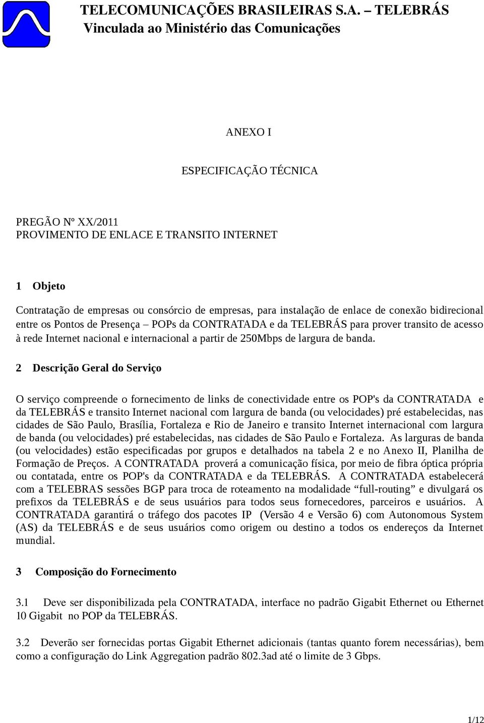 2 Descrição Geral do Serviço O serviço compreende o fornecimento de links de conectividade entre os POP's da CONTRATADA e da TELEBRÁS e transito Internet nacional com largura de banda (ou