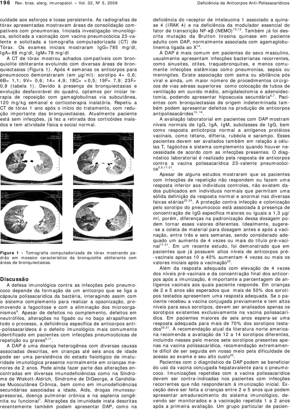 Iniciada investigação imunológica, solicitada a vacinação com vacina pneumocócica 23-valente e solicitada a tomografia computadorizada (CT) de Tórax.