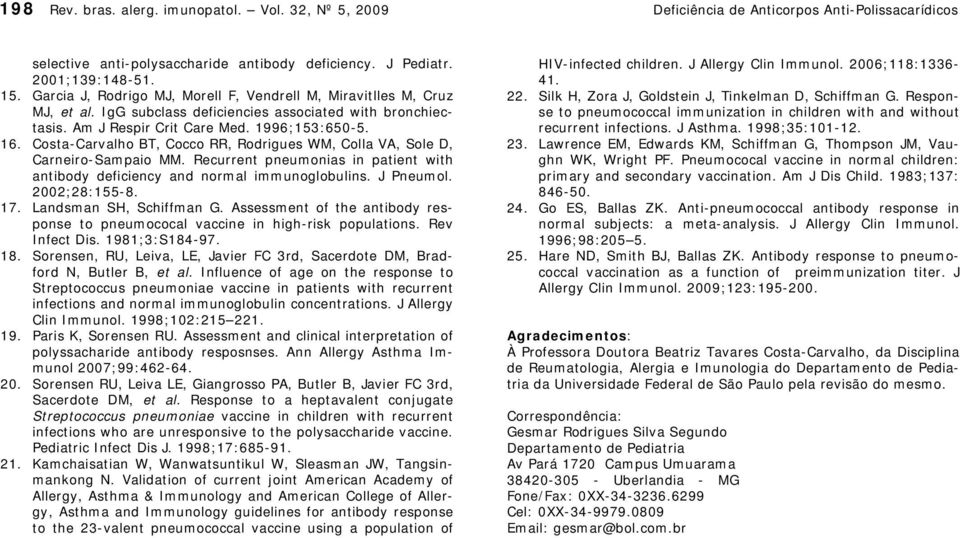 Costa-Carvalho BT, Cocco RR, Rodrigues WM, Colla VA, Sole D, Carneiro-Sampaio MM. Recurrent pneumonias in patient with antibody deficiency and normal immunoglobulins. J Pneumol. 2002;28:155-8. 17.