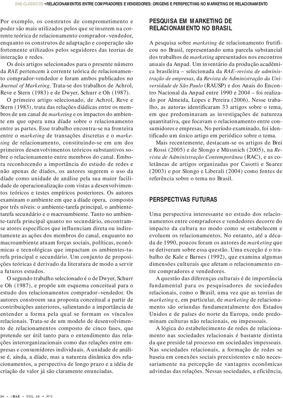 Os dois artigos selecionados para o presente número da RAE pertencem à corrente teórica de relacionamento comprador-vendedor e foram ambos publicados no Journal of Marketing.