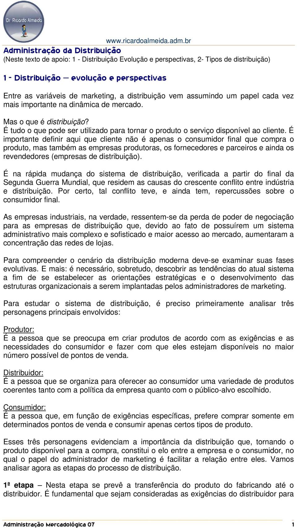 É importante definir aqui que cliente não é apenas o consumidor final que compra o produto, mas também as empresas produtoras, os fornecedores e parceiros e ainda os revendedores (empresas de