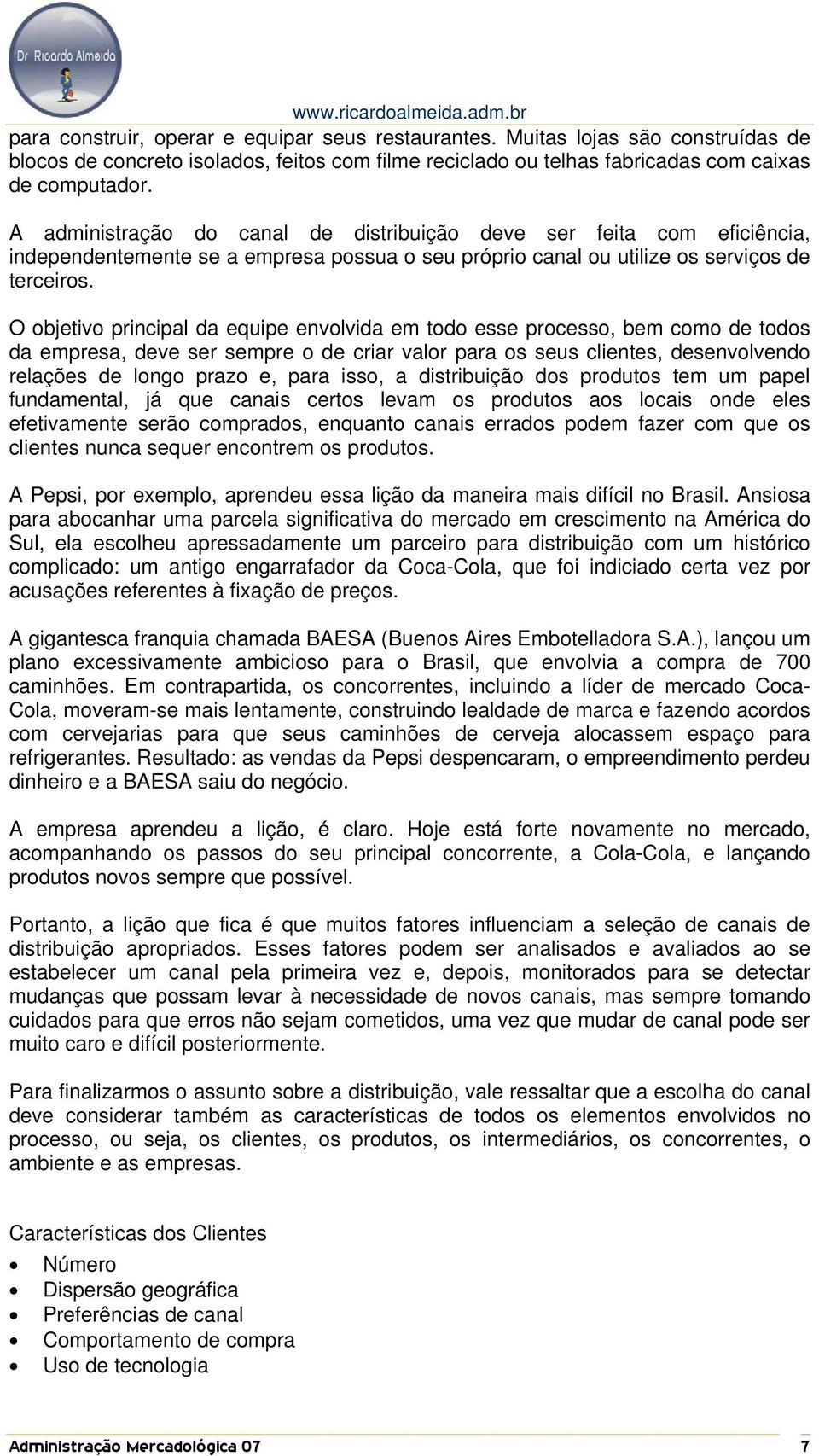 O objetivo principal da equipe envolvida em todo esse processo, bem como de todos da empresa, deve ser sempre o de criar valor para os seus clientes, desenvolvendo relações de longo prazo e, para