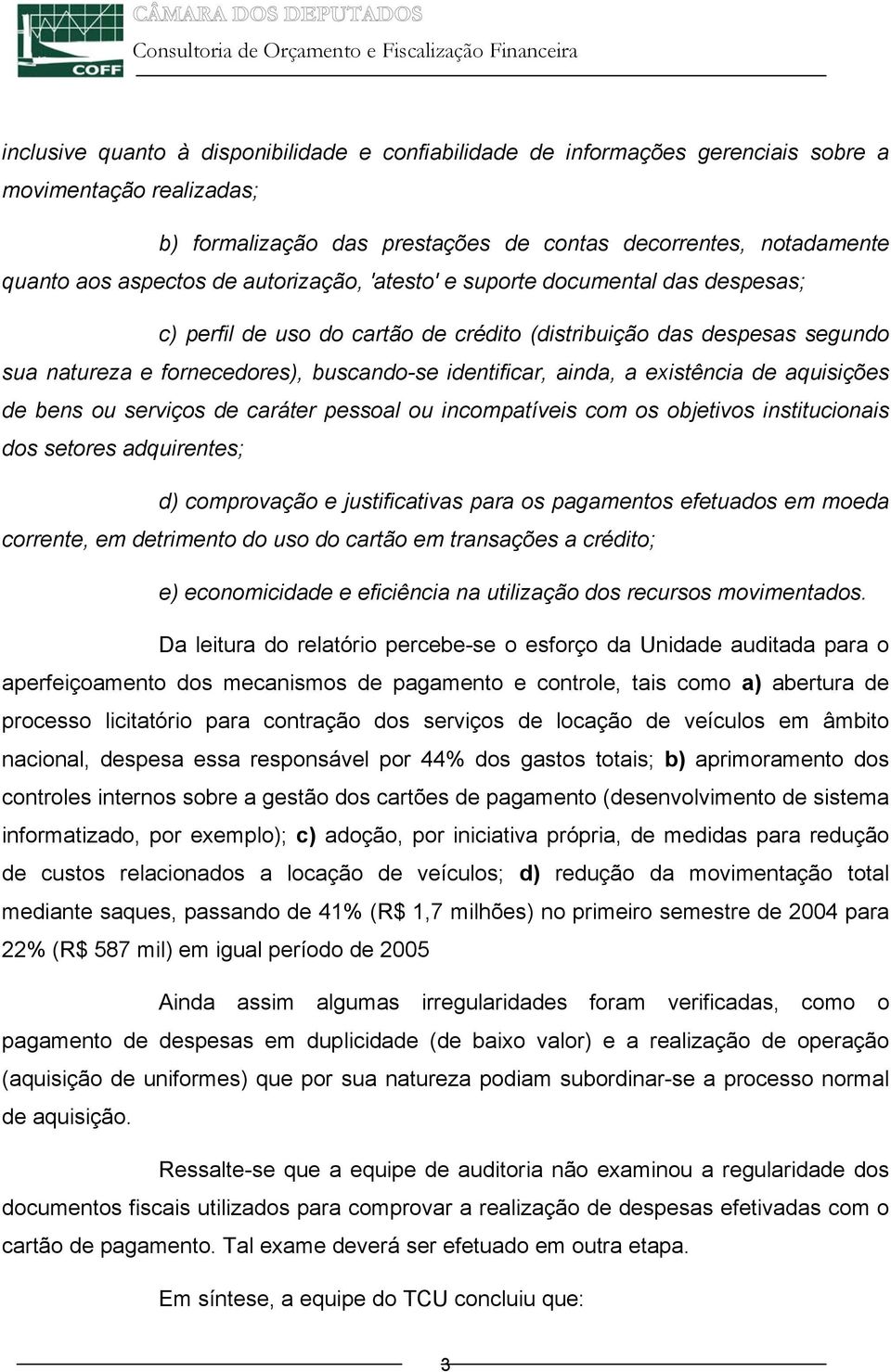 existência de aquisições de bens ou serviços de caráter pessoal ou incompatíveis com os objetivos institucionais dos setores adquirentes; d) comprovação e justificativas para os pagamentos efetuados