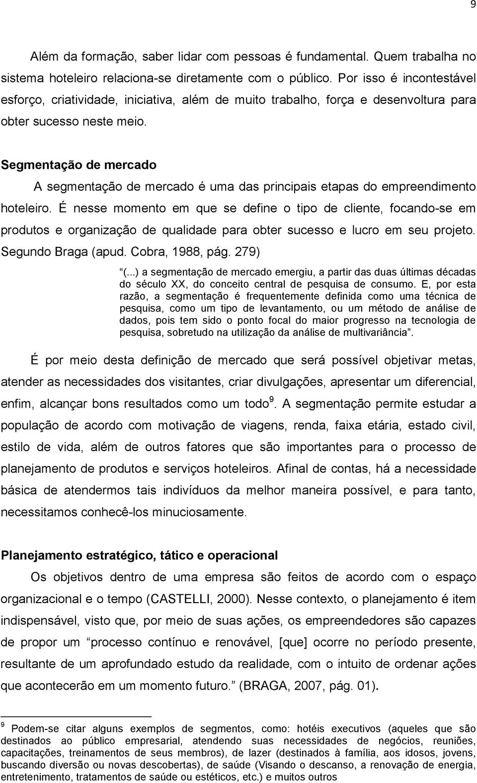 Segmentação de mercado A segmentação de mercado é uma das principais etapas do empreendimento hoteleiro.