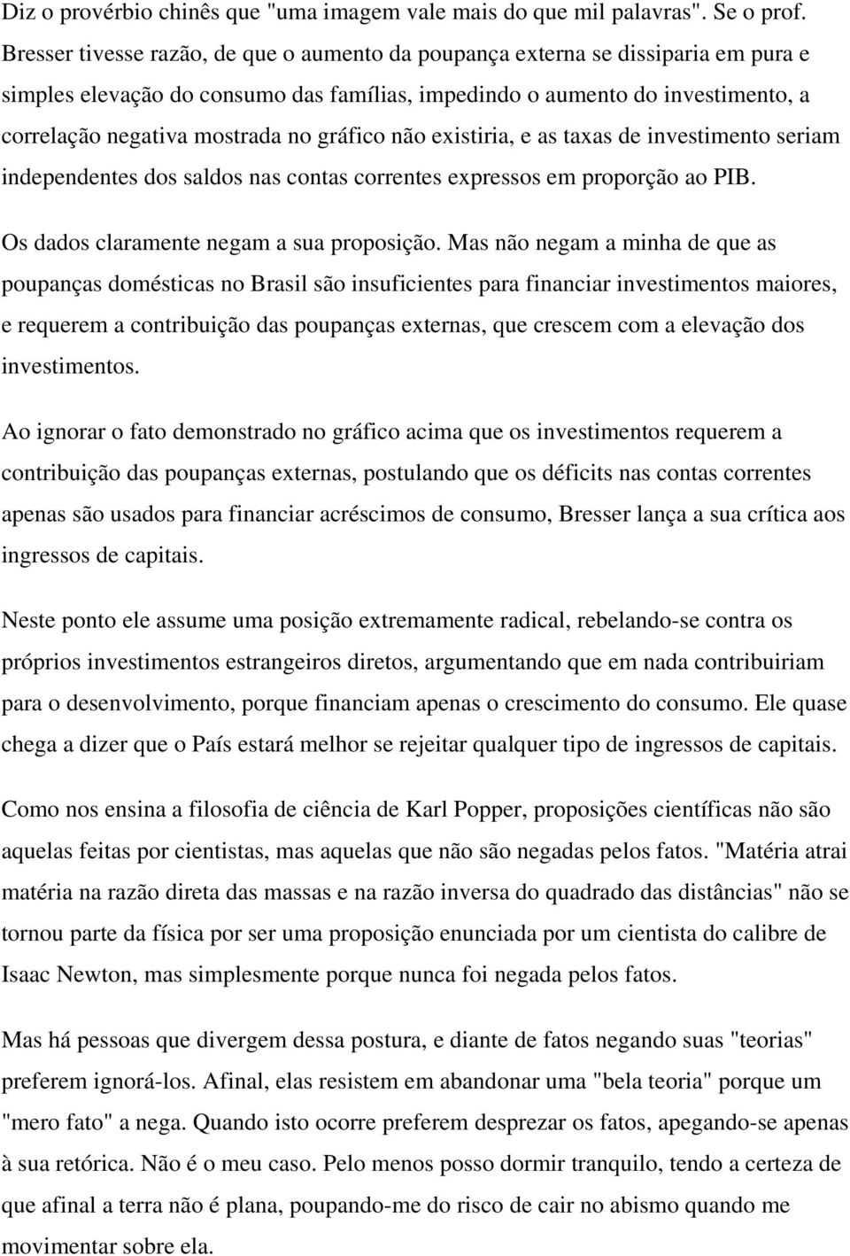 gráfico não existiria, e as taxas de investimento seriam independentes dos saldos nas contas correntes expressos em proporção ao PIB. Os dados claramente negam a sua proposição.