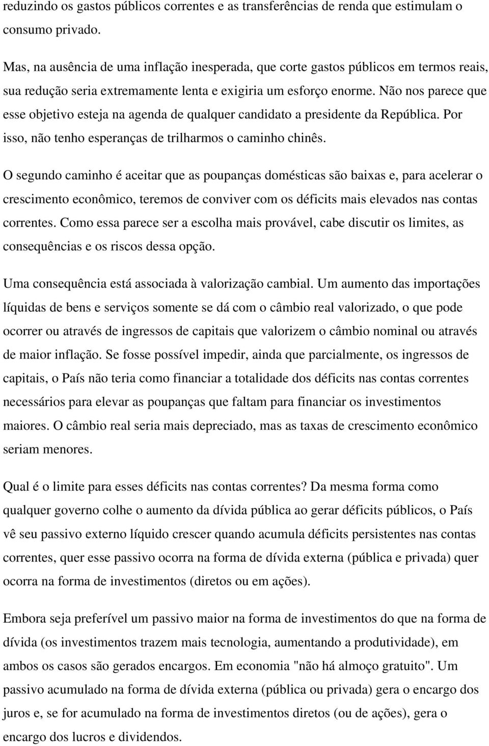 Não nos parece que esse objetivo esteja na agenda de qualquer candidato a presidente da República. Por isso, não tenho esperanças de trilharmos o caminho chinês.